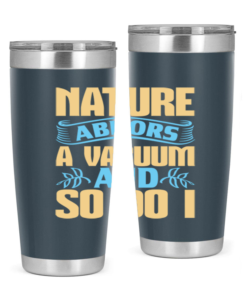 Nature abhors a vacuum and so do I Style 23#- cleaner- tumbler