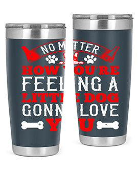 No matter how you’re feeling a little dog gonna love you Style 174#- dog- Tumbler