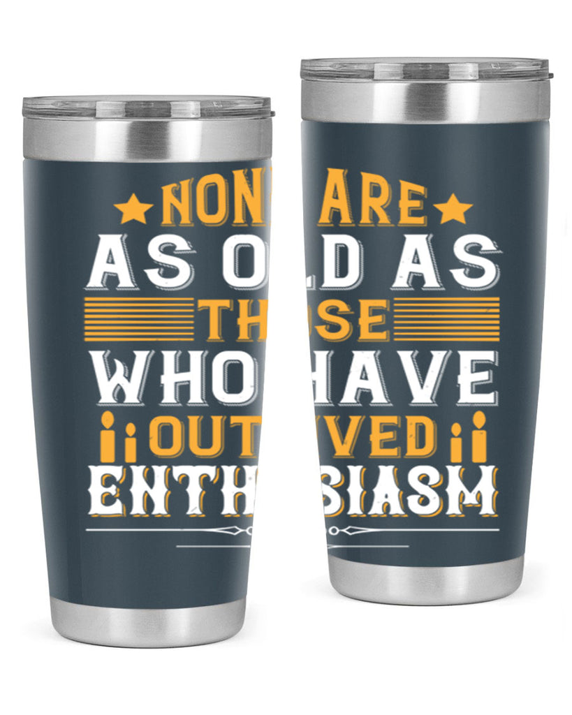 None are as old as those who have outlived enthusiasm Style 51#- birthday- tumbler