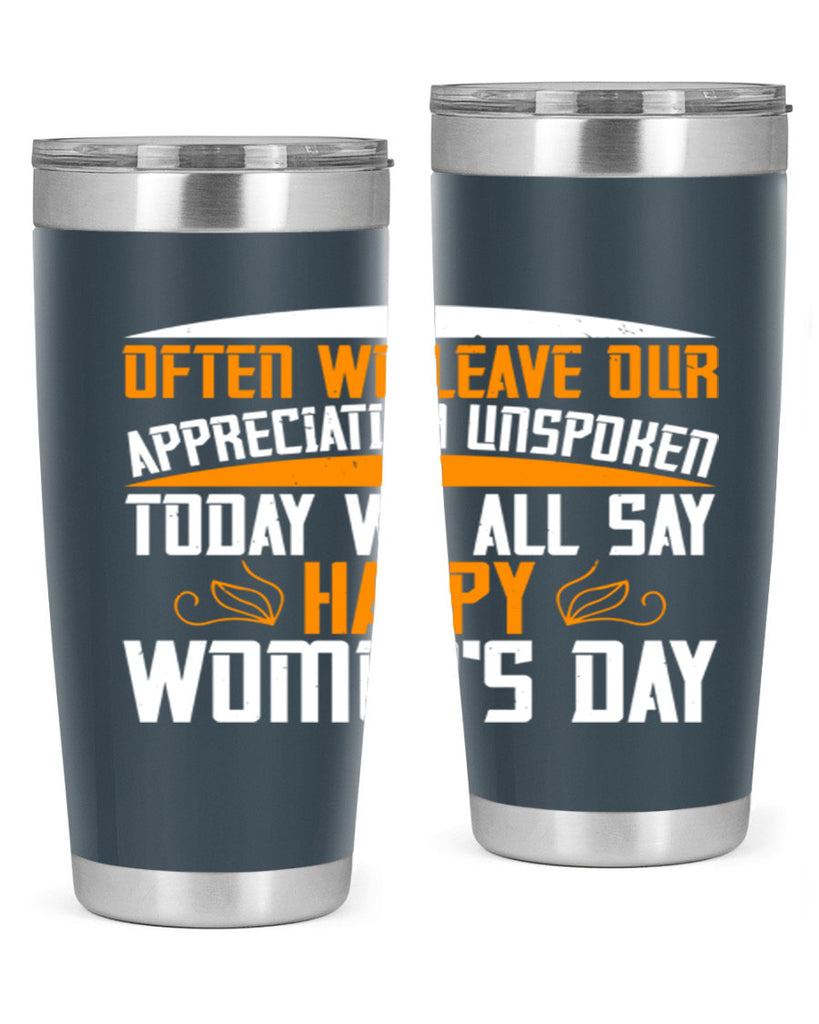 Often we leave our appreciation unspoken Today we all say Happy Womens Day Style 39#- womens day- Tumbler