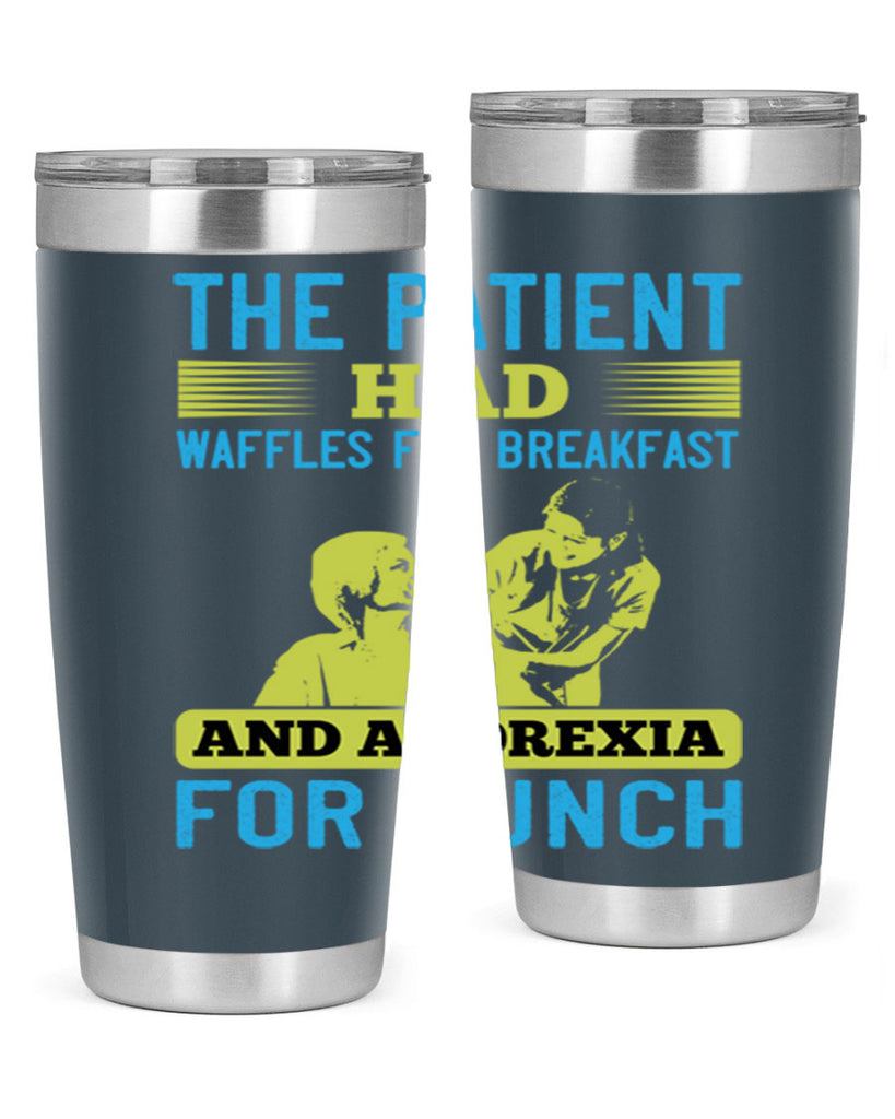 The patient had waffles for breakfast and anorexia for lunch Style 18#- medical- tumbler