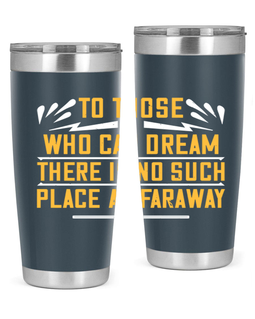 To those who can dream there is no such place as faraway Style 23#- womens day- Tumbler