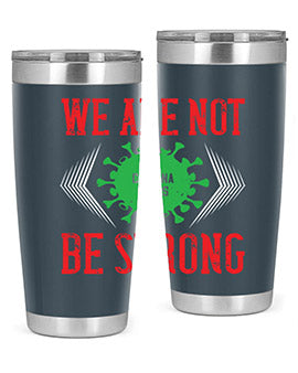 We are not be strong Style 12#- corona virus- Tumbler
