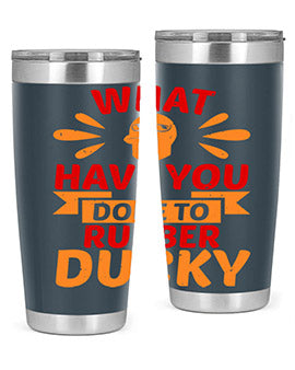 What Have You Done To Rubber Ducky Style 9#- duck- Tumbler
