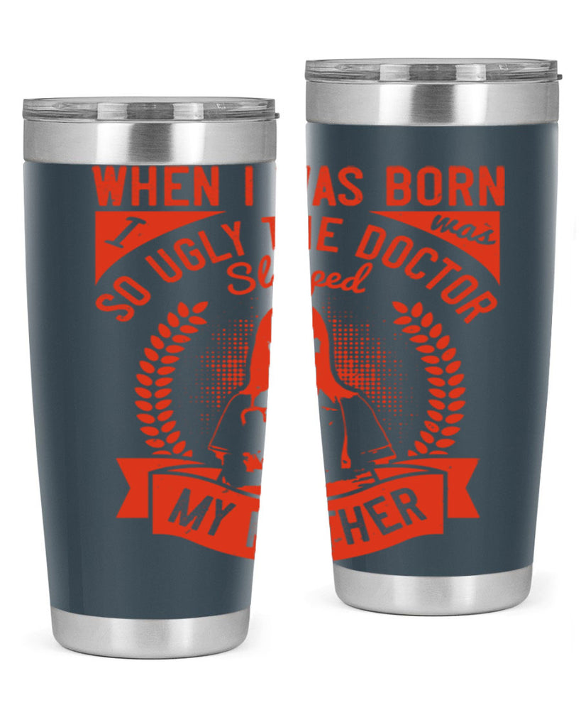 When I was born I was so ugly the doctor slapped my mother Style 11#- medical- tumbler