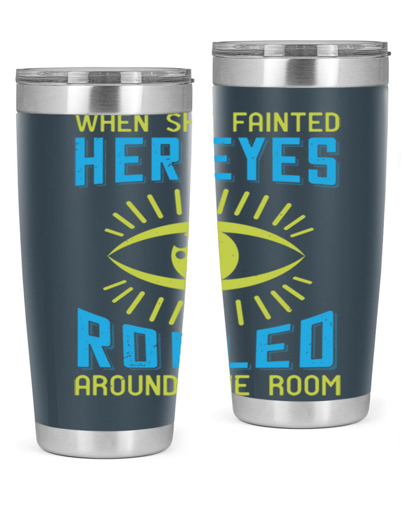 When she fainted her eyes rolled around the room Style 10#- medical- tumbler
