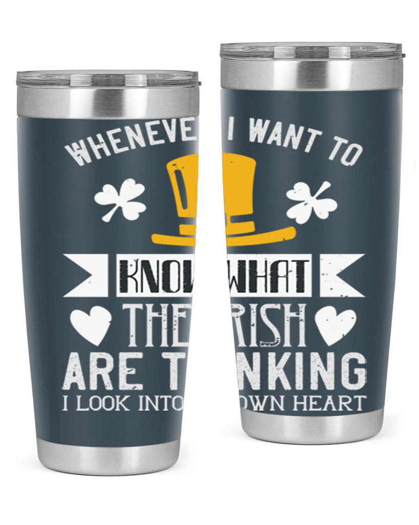 Whenever I want to know what the Irish are thinking I look into my own heart Style 5#- St Patricks Day- Tumbler