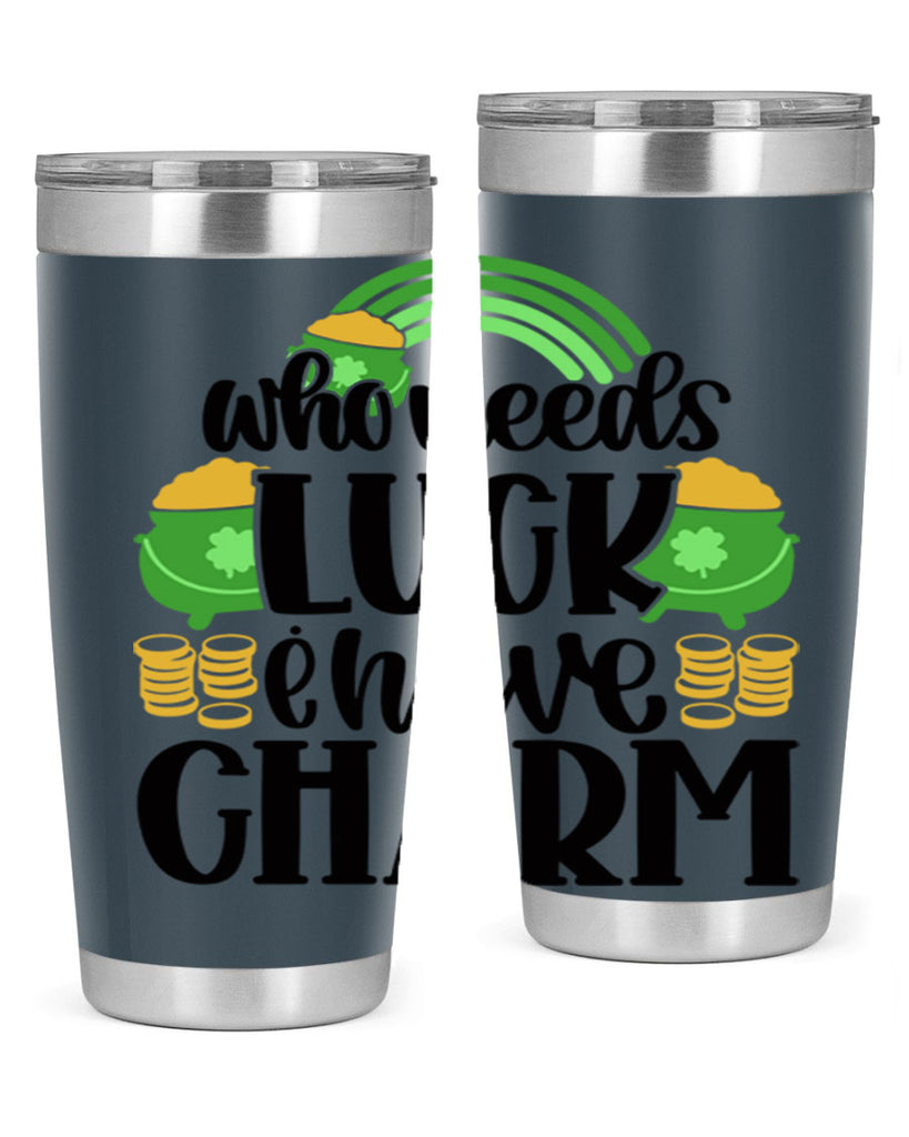 Who Needs I Have Charm Style 15#- St Patricks Day- Tumbler