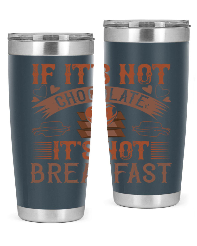 “if its not chocolate its not breakfast 7#- chocolate- Tumbler
