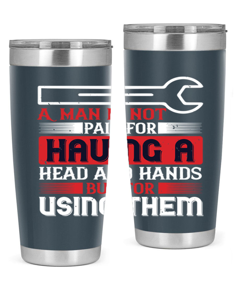 a man is not paid for having a head and hands but for using them 47#- labor day- Tumbler