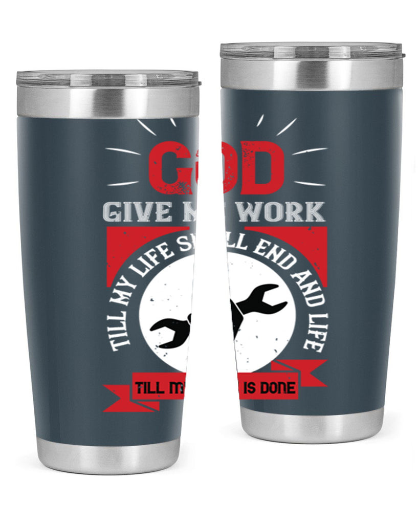 god give me work till my life shall end and life till my work is done 41#- labor day- Tumbler