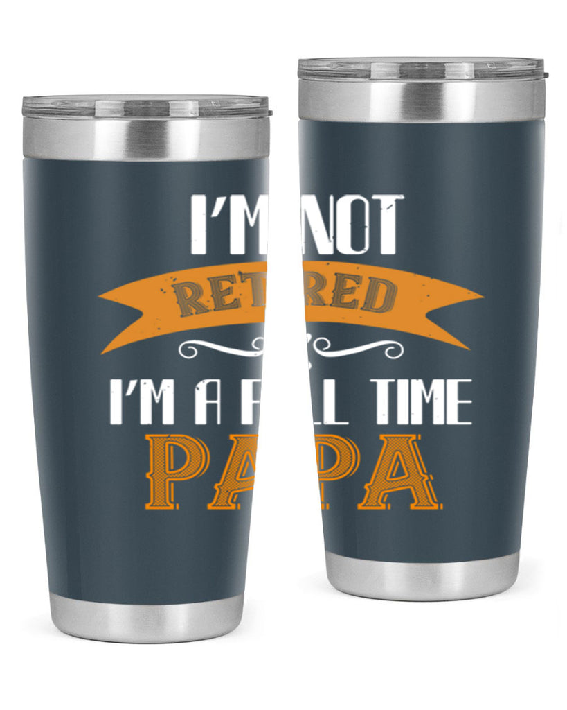 im not retired im a full time 36#- grandpa - papa- Tumbler