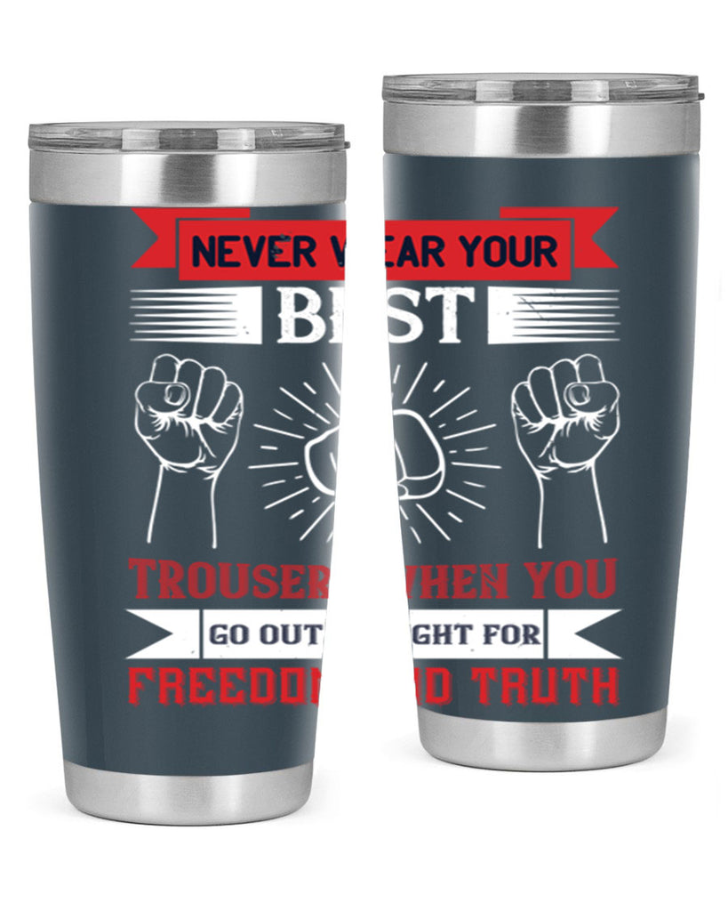 never wear your best trousers when you go out to fight for freedom and truth 40#- Veterns Day- Tumbler