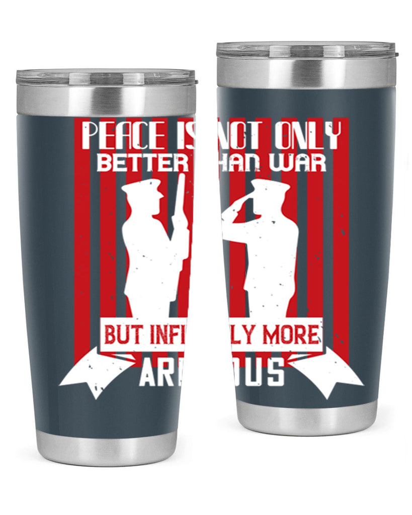 peace is not only better than war but infinitely more arduous 92#- Veterns Day- Tumbler