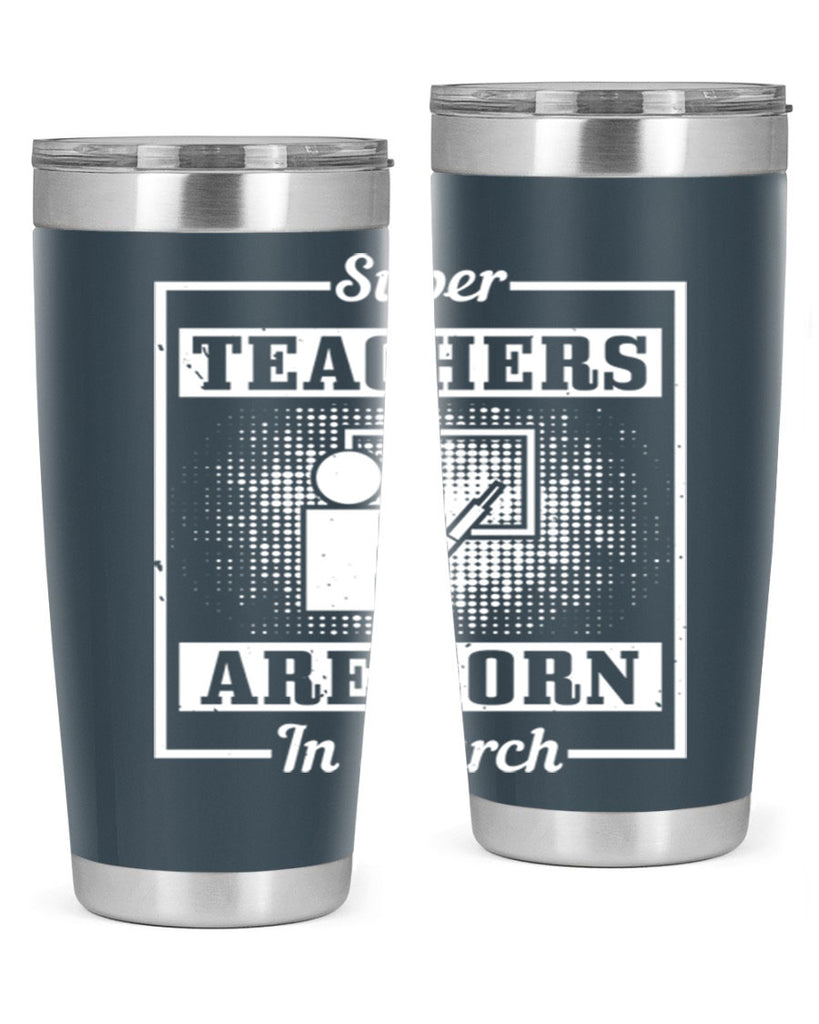 super teachers are born in march Style 34#- birthday- tumbler