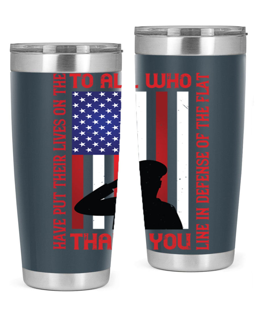 to all who have put their lives on the line in defense of the flat thank you 16#- Veterns Day- Tumbler
