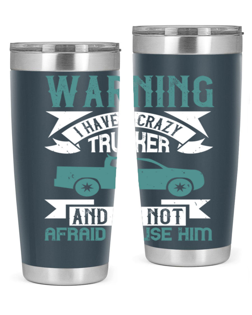warning i have a crazy trucker and im not afraid to use him Style 9#- truck driver- tumbler