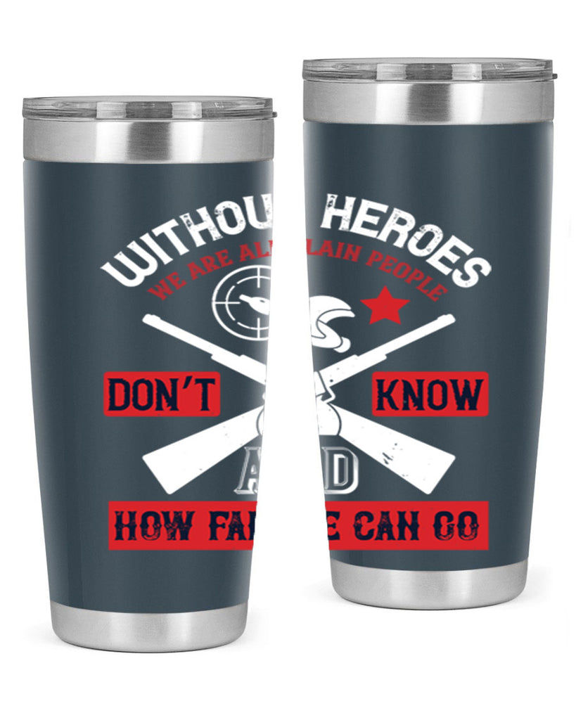 without heroes we are all plain people and don’t know how far we can go 2#- Veterns Day- Tumbler