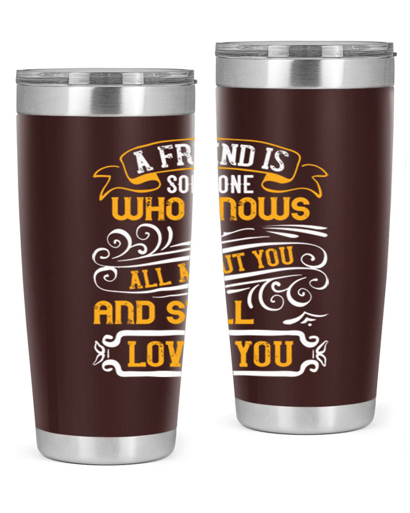 A friend is someone who knows all about you and still loves you Style 69#- Best Friend- Tumbler