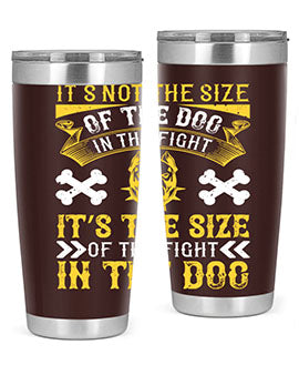 It’s not the size of the dog in the fight it’s the size of the fight in the dog Style 184#- dog- Tumbler