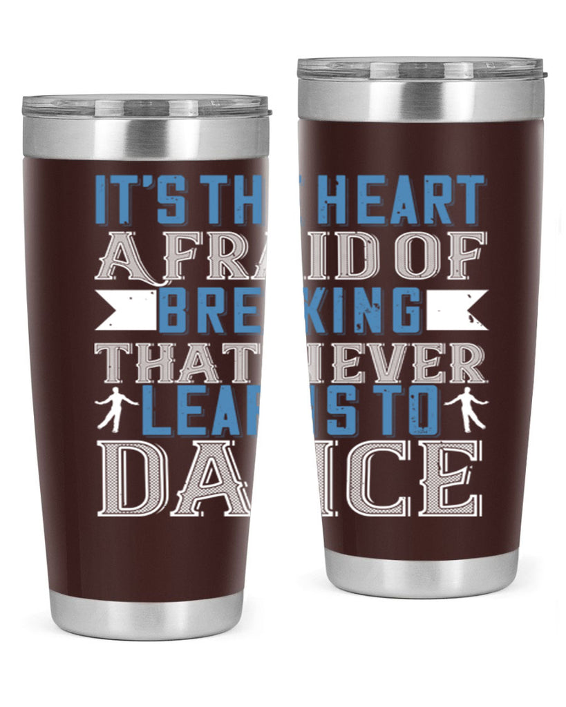 It’s the heart afraid of breaking that never learns to dance 21#- dance- Tumbler