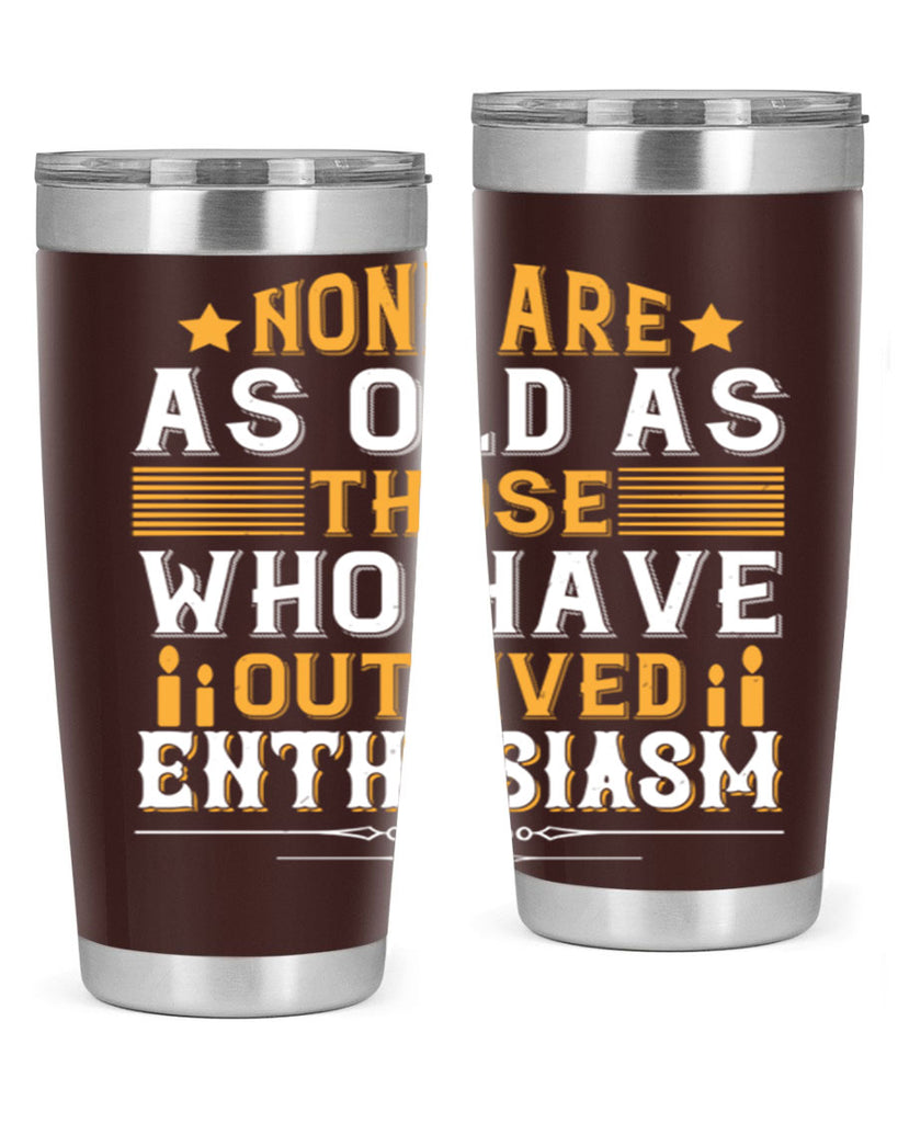 None are as old as those who have outlived enthusiasm Style 51#- birthday- tumbler