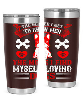 The better I get to know men the more I find myself loving dogs Style 164#- dog- Tumbler