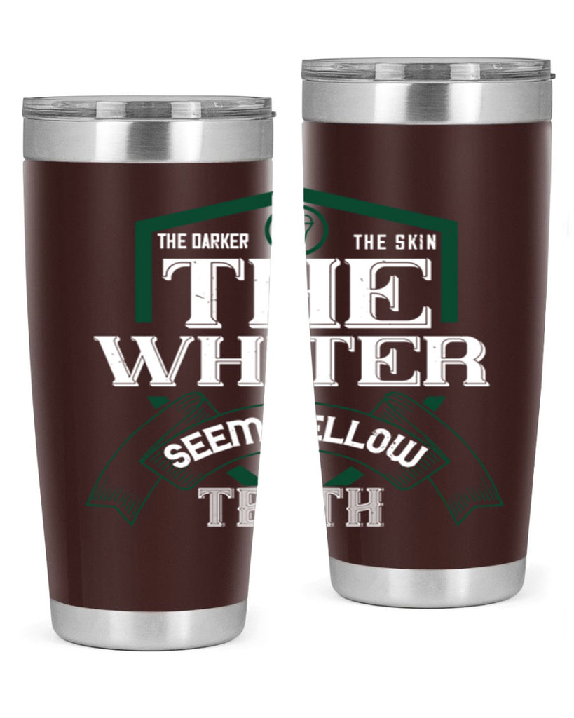 The darker the skin the whiter seem yellow teeth Style 16#- dentist- tumbler