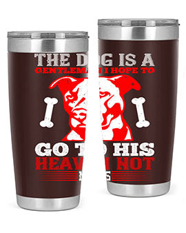 The dog is a gentleman I hope to go to his heaven not mans Style 160#- dog- Tumbler