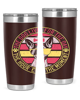 The dog lives for the day the hour even the moment Style 152#- dog- Tumbler