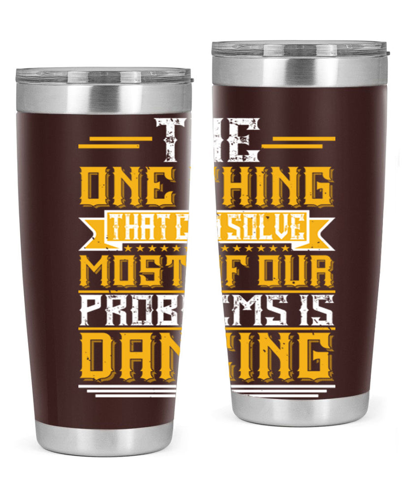 The one thing that can solve most of our problems is dancing 41#- dance- Tumbler
