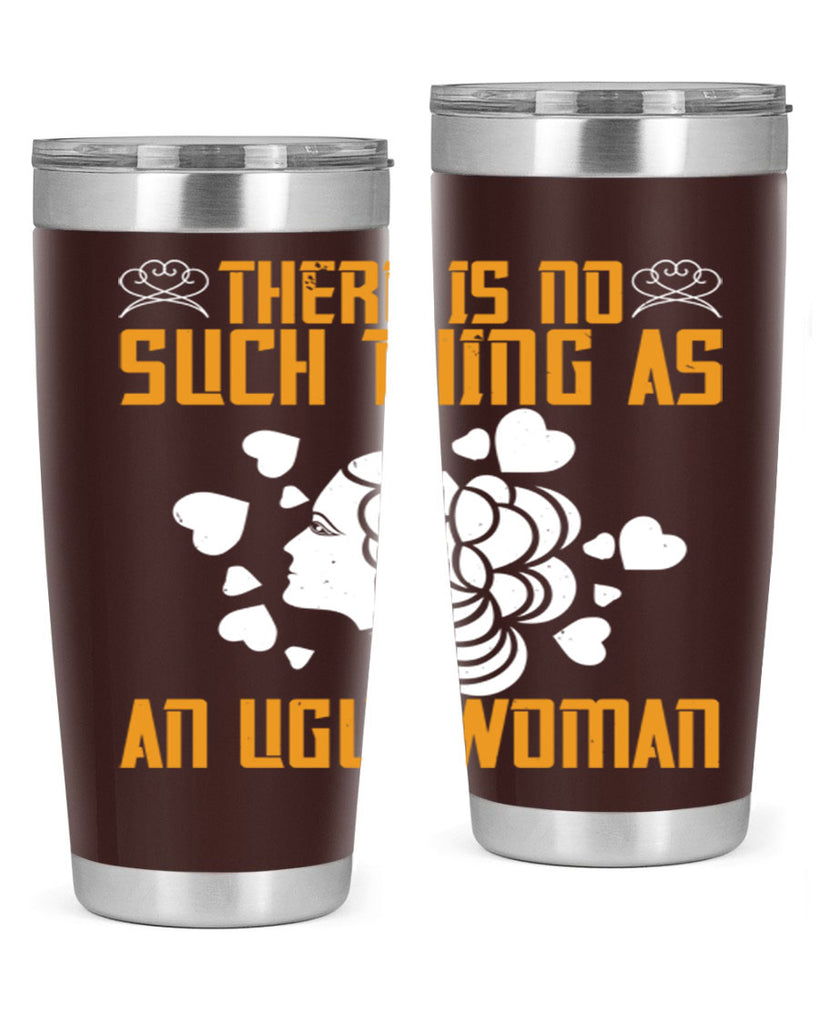 There is no such thing as an ugly woman Style 25#- womens day- Tumbler