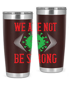 We are not be strong Style 12#- corona virus- Tumbler