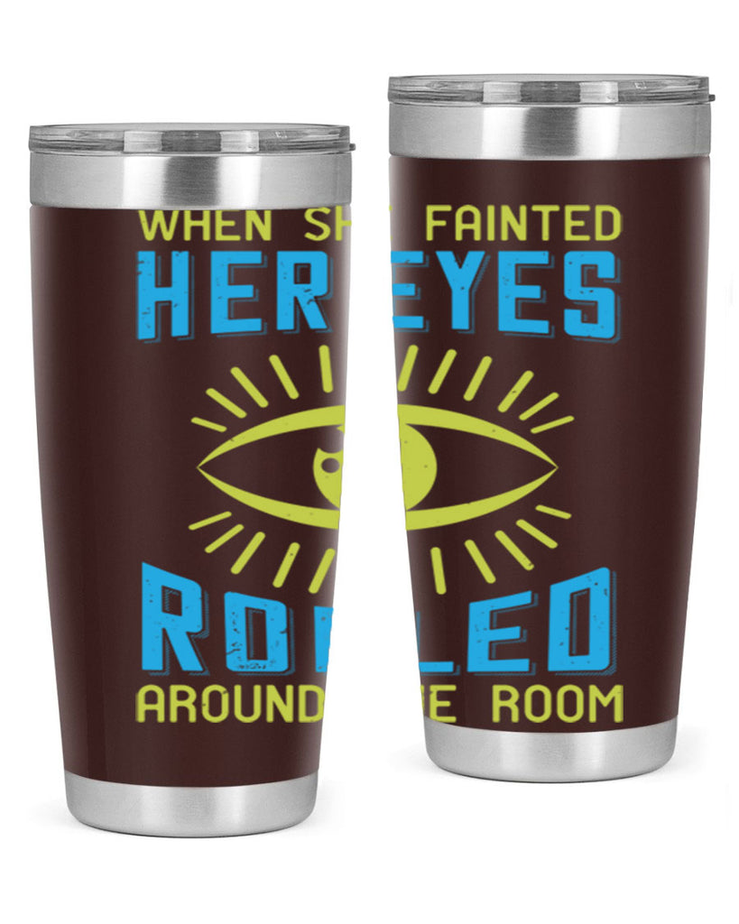 When she fainted her eyes rolled around the room Style 10#- medical- tumbler