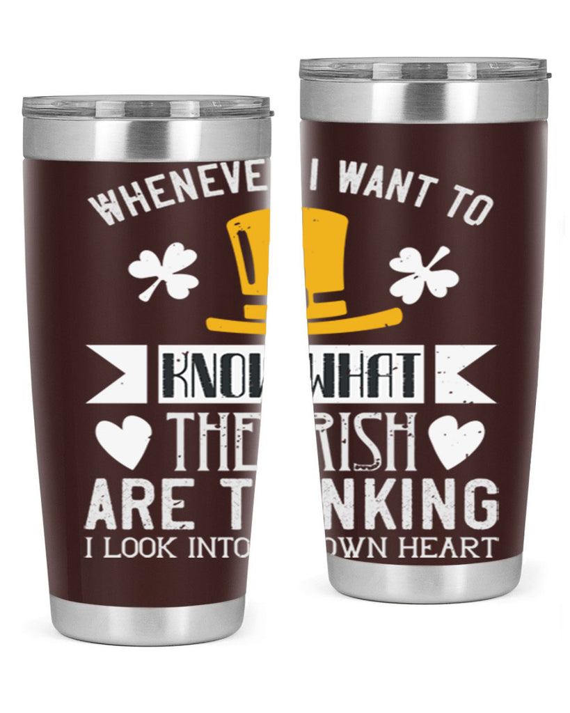 Whenever I want to know what the Irish are thinking I look into my own heart Style 5#- St Patricks Day- Tumbler