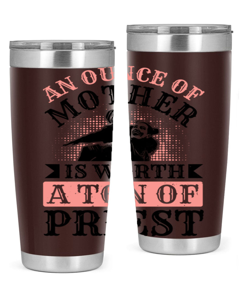 an ounce of mother is worth a ton of priest 1#- mothers day- Tumbler