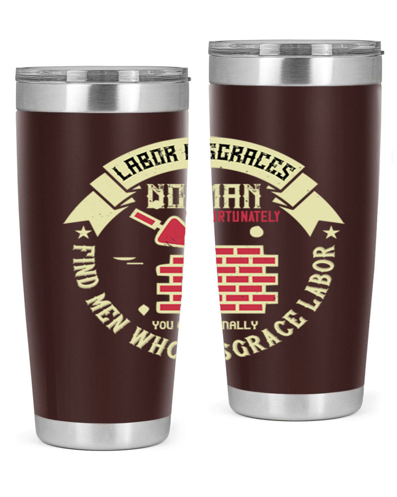 labor disgraces no man unfortunately you occasionally find men who disgrace labor 6#- labor day- Tumbler