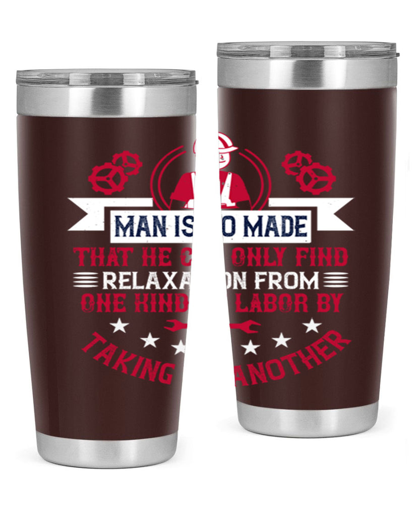 man is so made that he can only find relaxation from one kind of labor by taking up another 4#- labor day- Tumbler