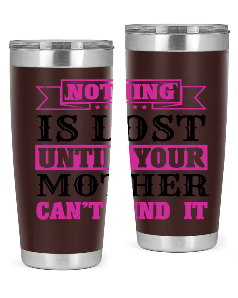 nothing is lost until your mother cant find it 32#- mothers day- Tumbler