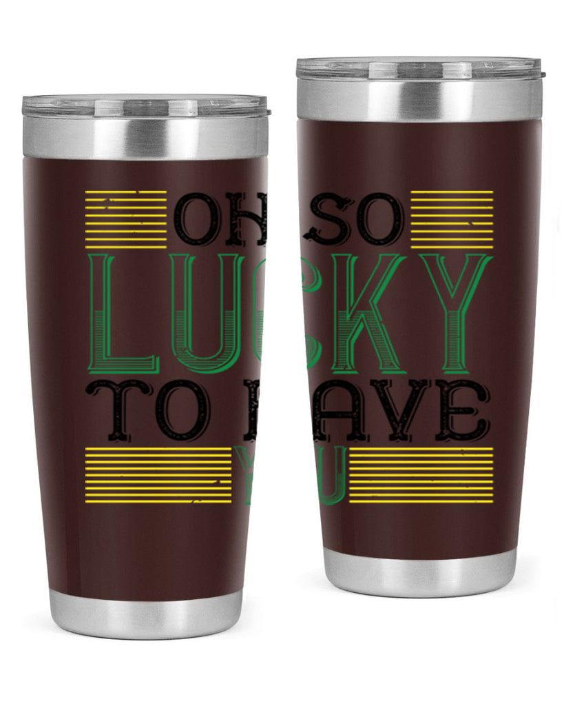 oh so lucky to have you Style 108#- St Patricks Day- Tumbler