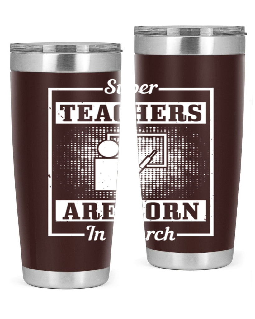 super teachers are born in march Style 34#- birthday- tumbler