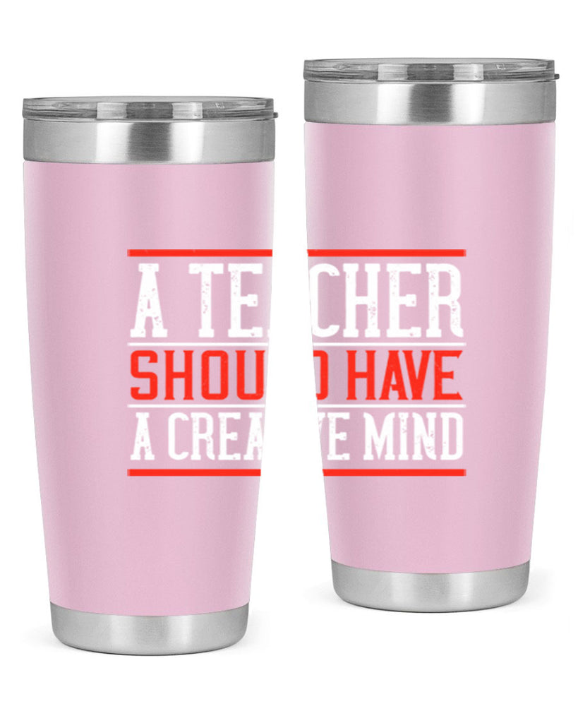 A teacher should have a creative mind Style 109#- teacher- tumbler