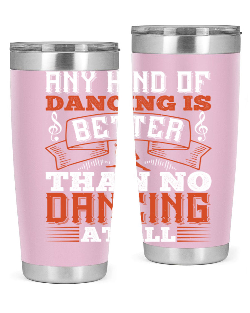 Any kind of dancing is better than no dancing at all 12#- dance- Tumbler