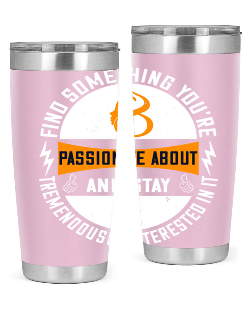 Find something you’re passionate about and stay tremendously interested in it Style 71#- womens day- Tumbler