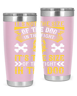 It’s not the size of the dog in the fight it’s the size of the fight in the dog Style 184#- dog- Tumbler
