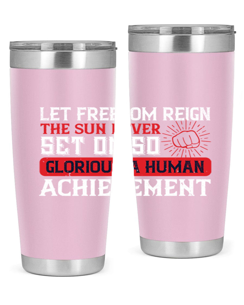 Let freedom reign The sun never set on so glorious a human achievement Style 125#- Fourt Of July- Tumbler