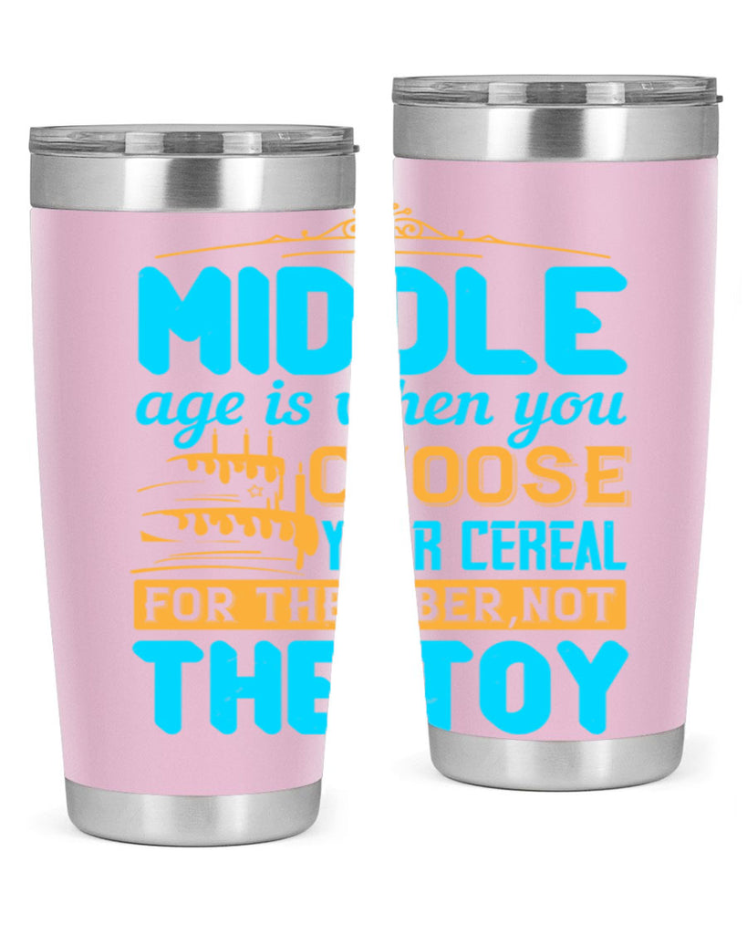 Middle age is when you choose your cereal for the fiber not the toy Style 59#- birthday- tumbler