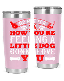 No matter how you’re feeling a little dog gonna love you Style 174#- dog- Tumbler
