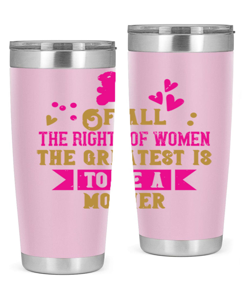 Of all the rights of women the greatest is to be a mother Style 21#- baby- Tumbler