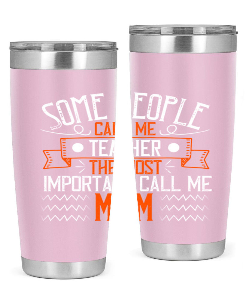 SOME PEOPLE CALL ME TEACHER THE MOST IMPORTANT CALL ME MOM Style 21#- teacher- tumbler